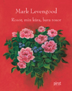 Rosor min kära, bara rosor
